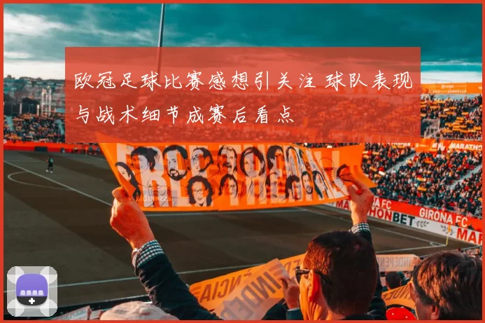 欧冠足球比赛感想引关注 球队表现与战术细节成赛后看点