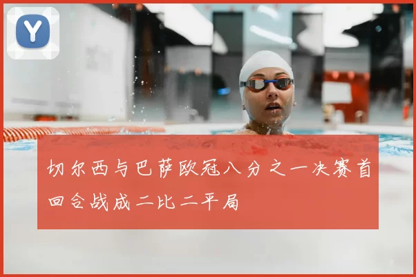 切尔西与巴萨欧冠八分之一决赛首回合战成二比二平局