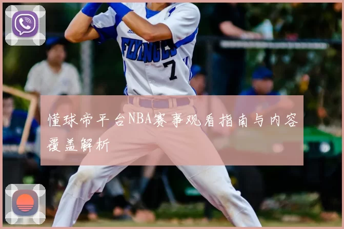 懂球帝平台NBA赛事观看指南与内容覆盖解析