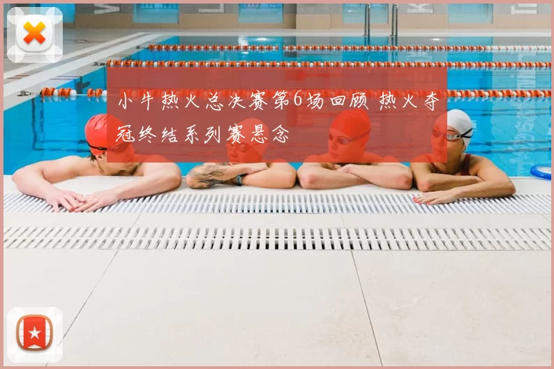 小牛热火总决赛第6场回顾 热火夺冠终结系列赛悬念