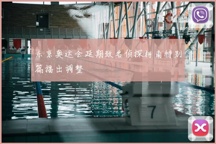 东京奥运会延期致名侦探柯南特别篇播出调整