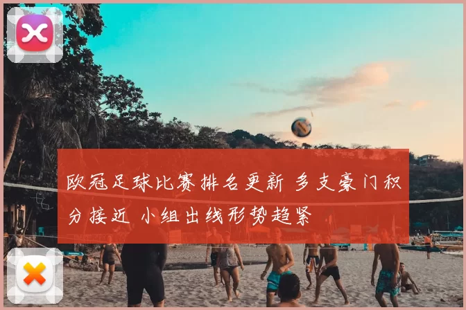 欧冠足球比赛排名更新 多支豪门积分接近 小组出线形势趋紧