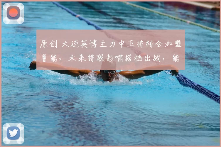 原创 大连英博主力中卫将转会加盟鲁能，未来将跟彭啸搭档出战，能力不比吉尔差