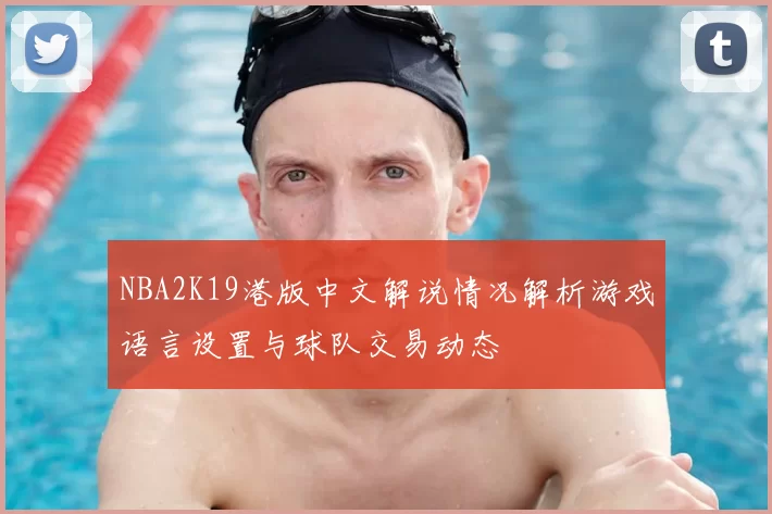 NBA2K19港版中文解说情况解析游戏语言设置与球队交易动态