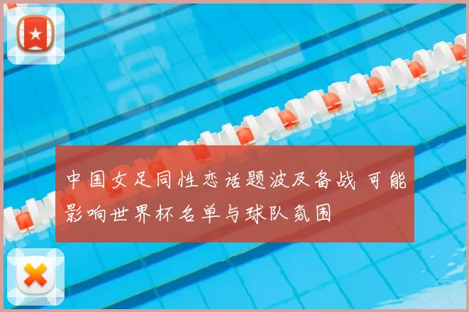 中国女足同性恋话题波及备战 可能影响世界杯名单与球队氛围